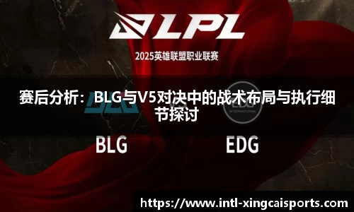 赛后分析：BLG与V5对决中的战术布局与执行细节探讨